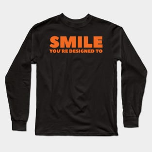 SMILE you're designed to Long Sleeve T-Shirt